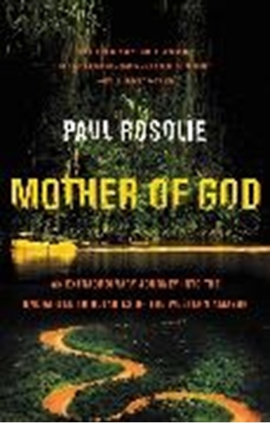Bild von Rosolie, Paul: Mother of God: An Extraordinary Journey Into the Uncharted Tributaries of the Western Amazon