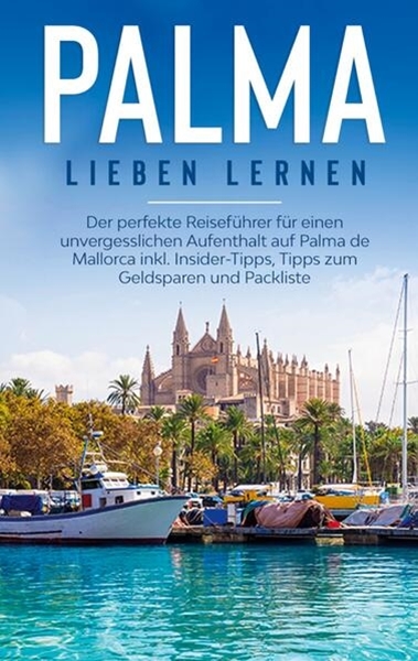 Bild von Theile, Bianca: Palma lieben lernen: Der perfekte Reiseführer für einen unvergesslichen Aufenthalt auf Palma de Mallorca inkl. Insider-Tipps, Tipps zum Geldsparen und Packliste