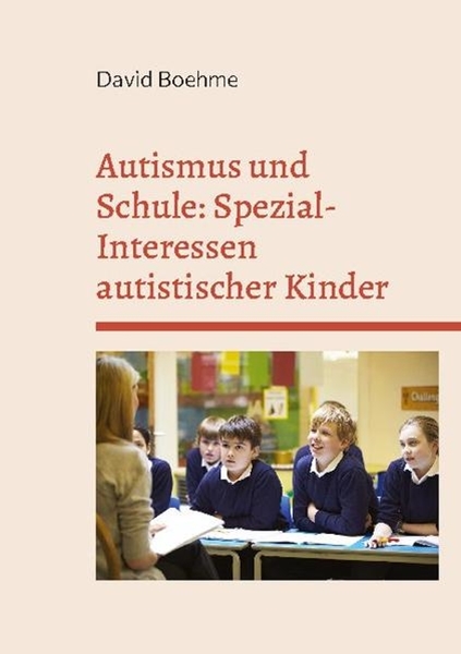 Bild von Boehme, David: Autismus und Schule: Spezial-Interessen autistischer Kinder und Jugendlicher