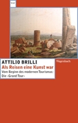 Cover-Bild zu Brilli, Attilio: Als Reisen eine Kunst war