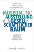 Bild von Gau, Sønke (Hrsg.): Museum und Ausstellung als gesellschaftlicher Raum