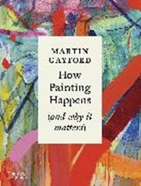 Bild von Gayford Martin: How Painting Happens (and why it matters) - A Times Book of the Year 2024