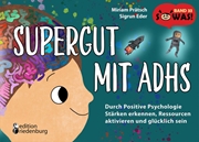 Cover-Bild zu Prätsch, Miriam: Supergut mit ADHS - Durch Positive Psychologie Stärken erkennen, Ressourcen aktivieren und glücklich sein