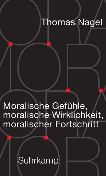 Bild von Nagel, Thomas: Moralische Gefühle, moralische Wirklichkeit, moralischer Fortschritt
