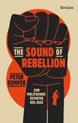 Cover-Bild zu Kemper, Peter: The Sound of Rebellion. Zur politischen Ästhetik des Jazz